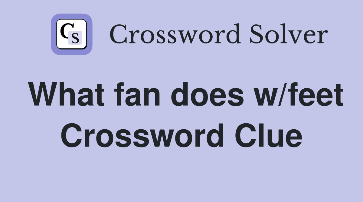 What fan does w/feet Crossword Clue