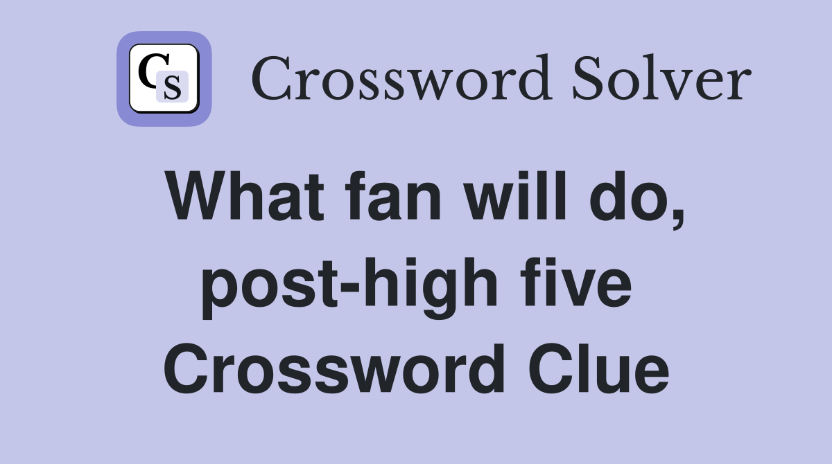 What fan will do, post-high five Crossword Clue