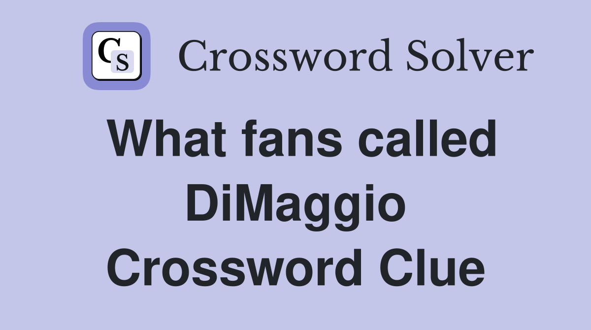 What fans called DiMaggio Crossword Clue