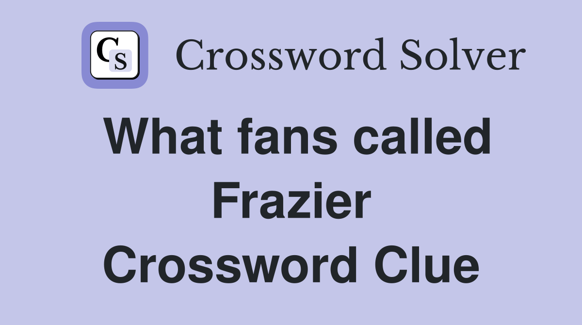 What fans called Frazier Crossword Clue