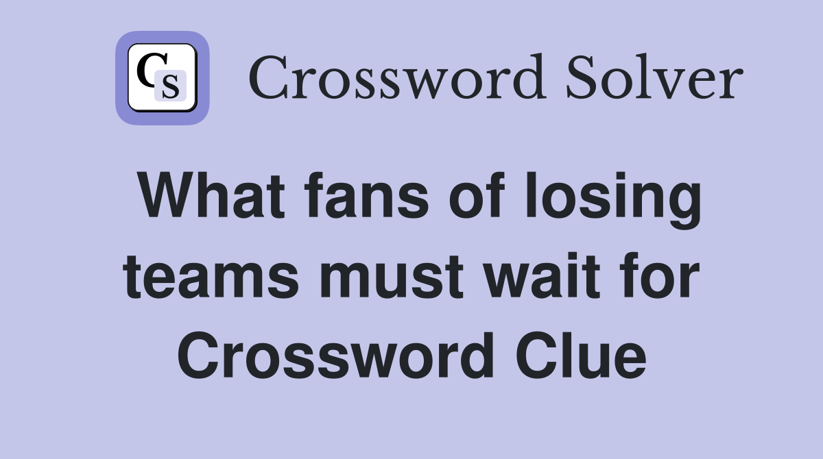 What fans of losing teams must wait for Crossword Clue