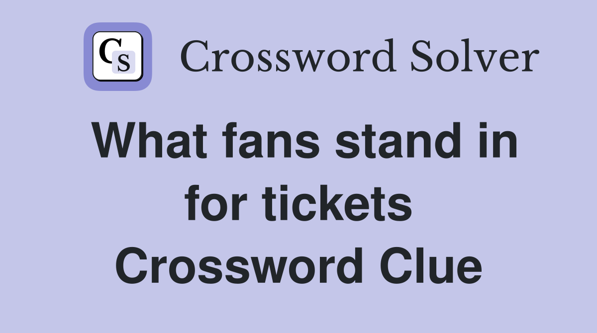 What fans stand in for tickets Crossword Clue