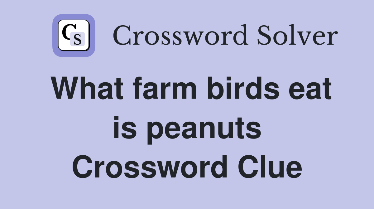 What farm birds eat is peanuts Crossword Clue