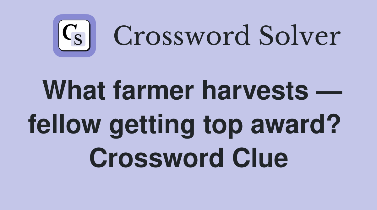What farmer harvests — fellow getting top award?  Crossword Clue