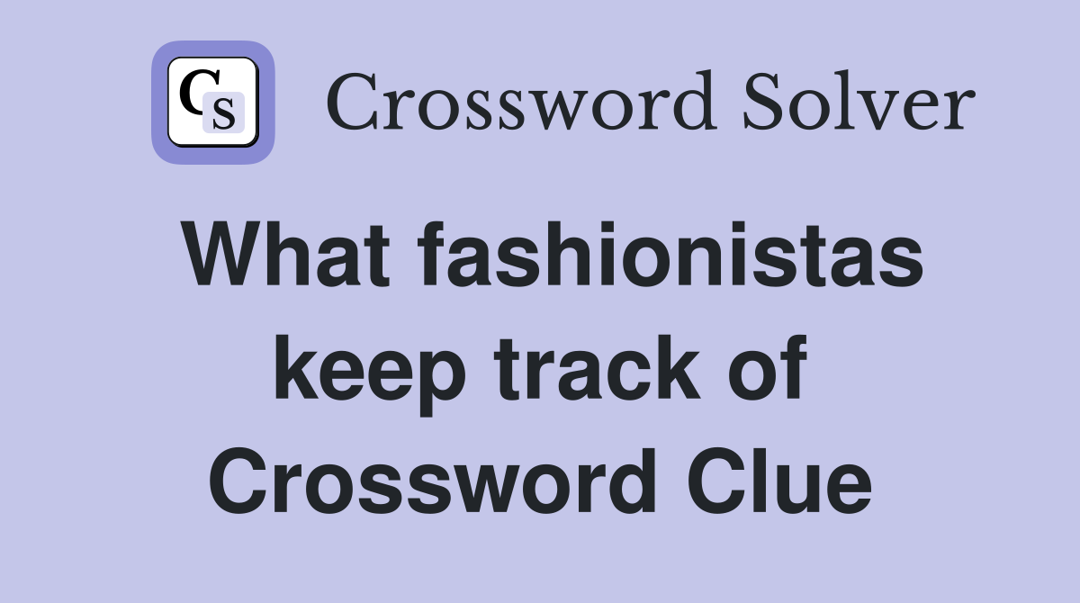What fashionistas keep track of Crossword Clue