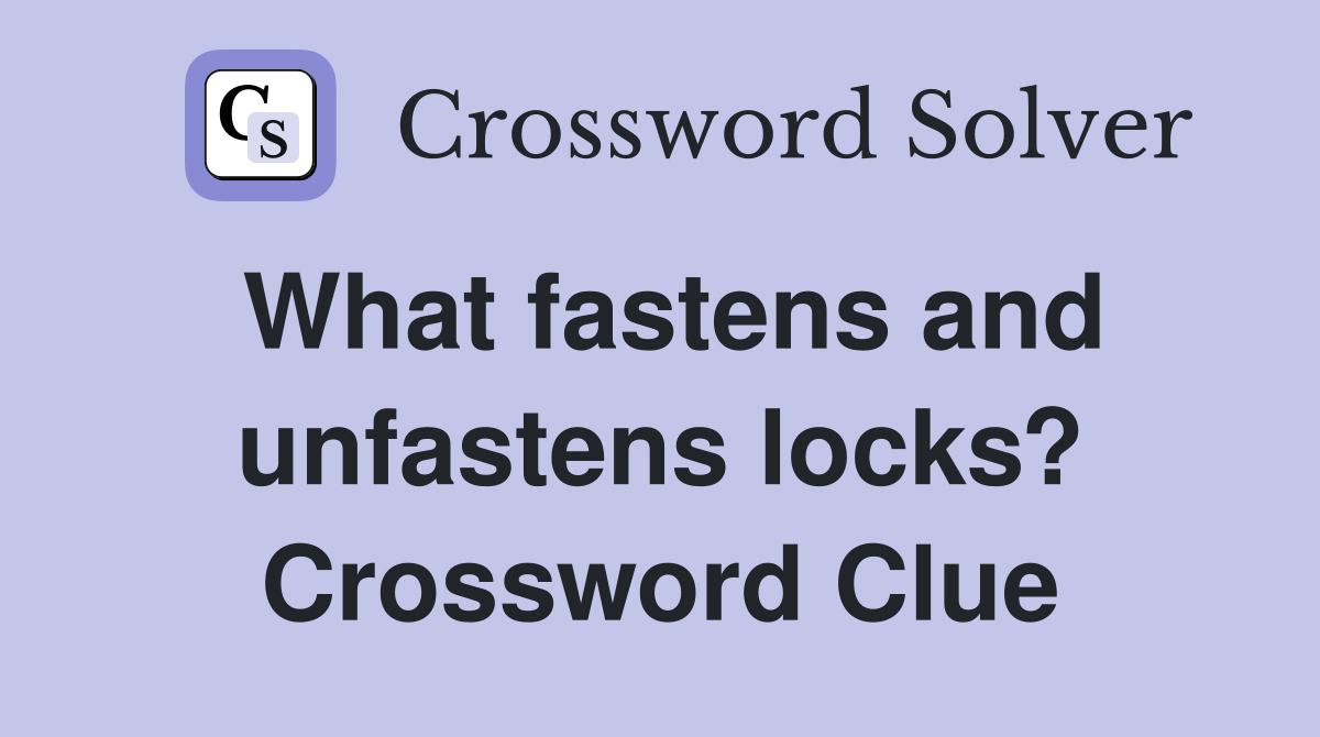 What fastens and unfastens locks? Crossword Clue