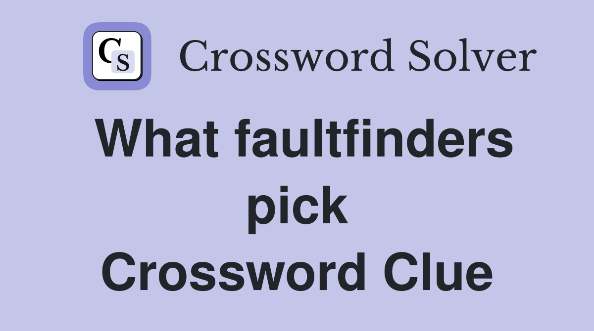 What faultfinders pick Crossword Clue