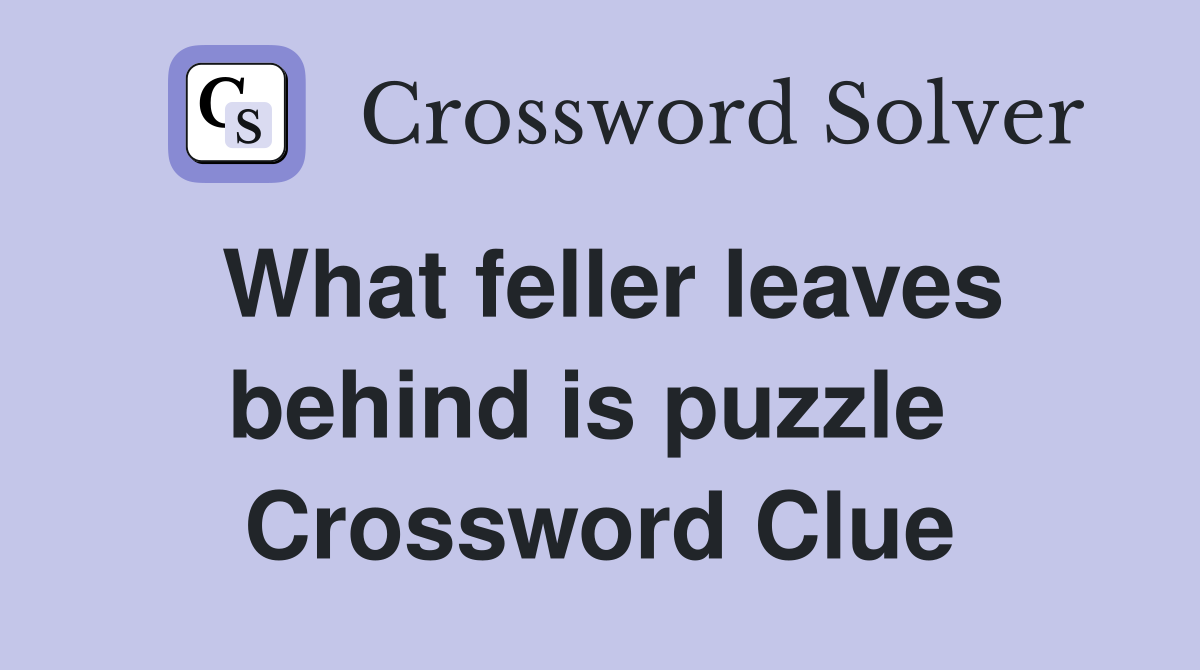 What feller leaves behind is puzzle  Crossword Clue