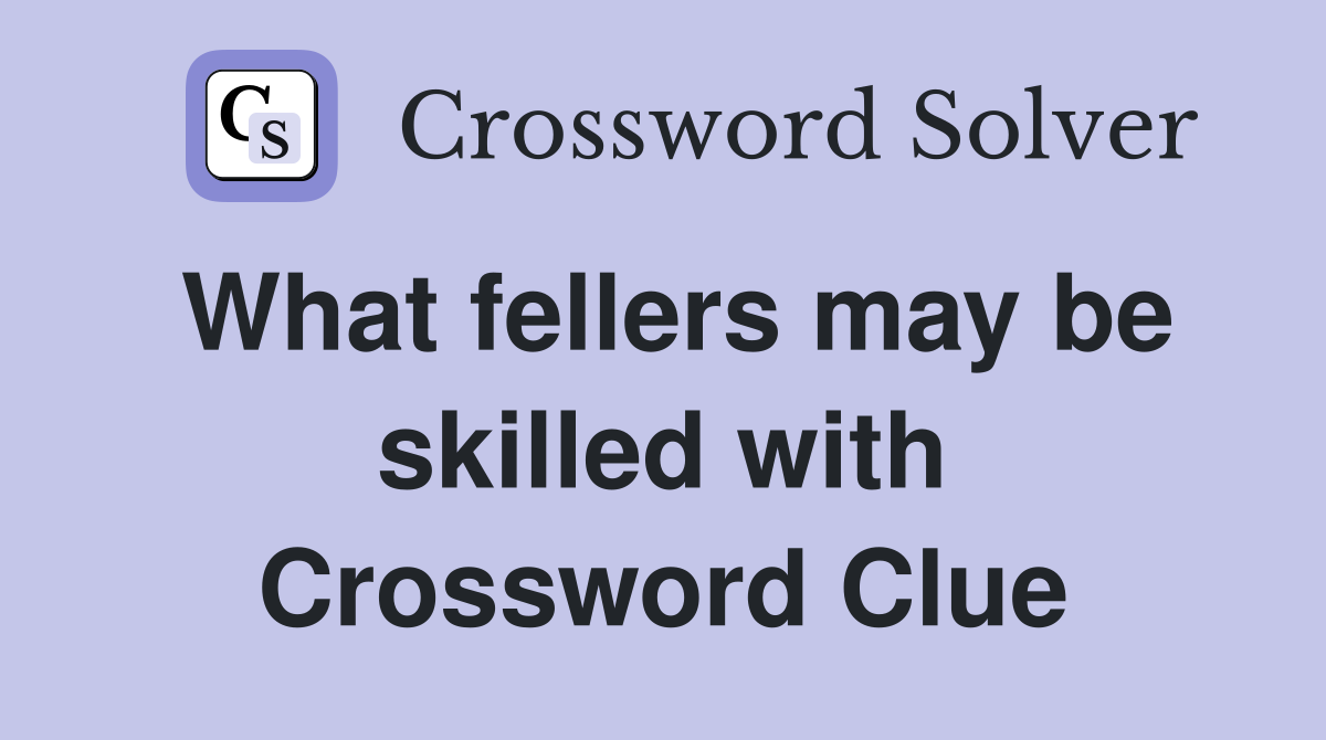 What fellers may be skilled with Crossword Clue