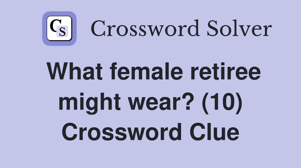 What female retiree might wear? (10) Crossword Clue