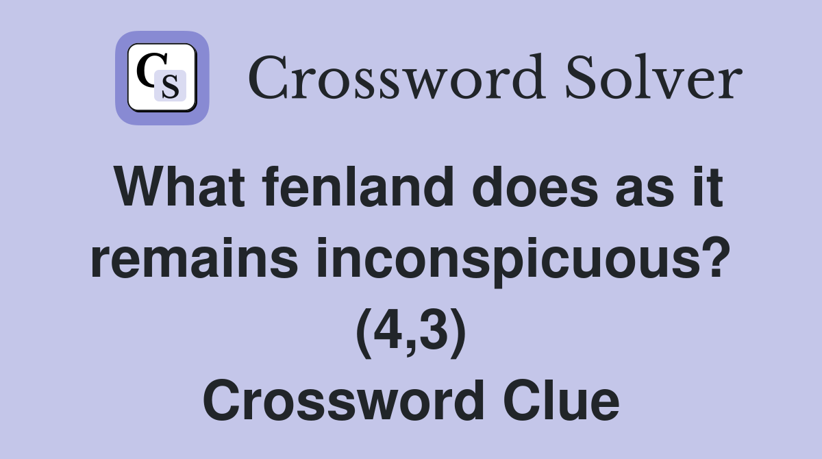 What fenland does as it remains inconspicuous? (4,3) Crossword Clue