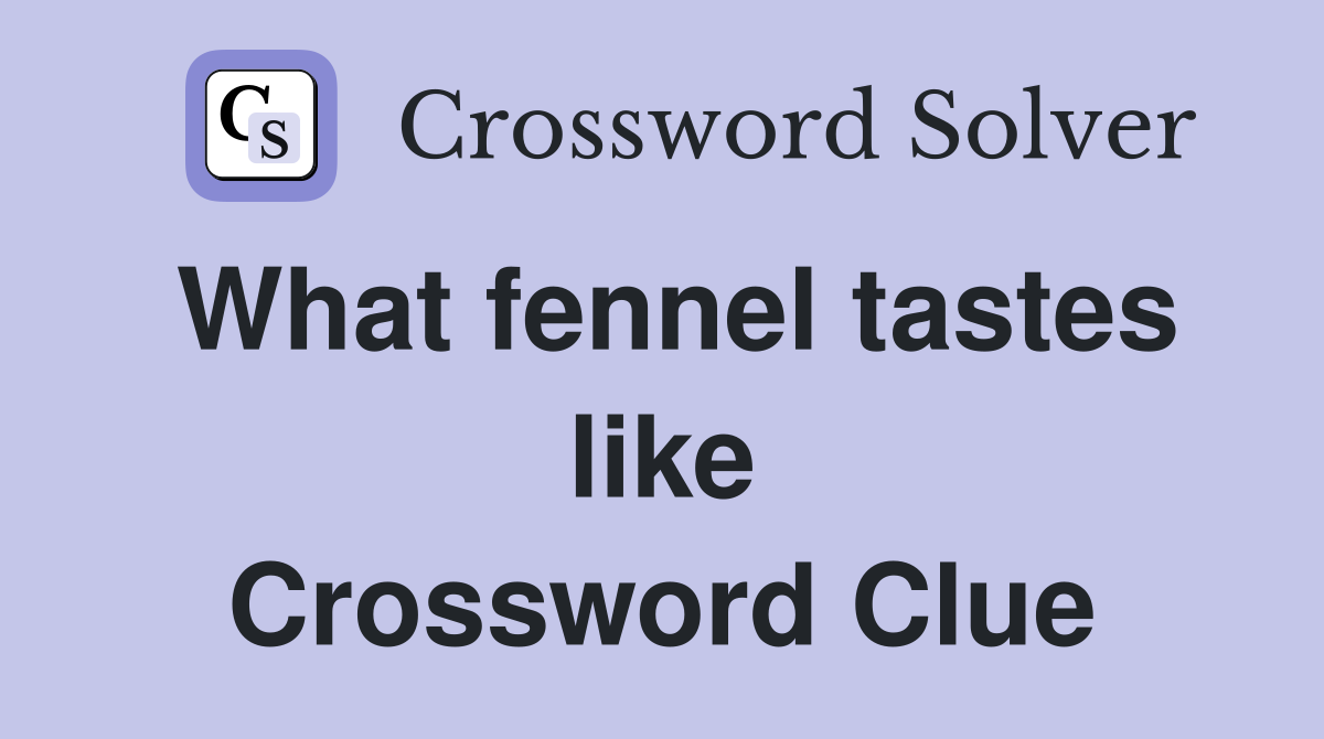 What fennel tastes like Crossword Clue