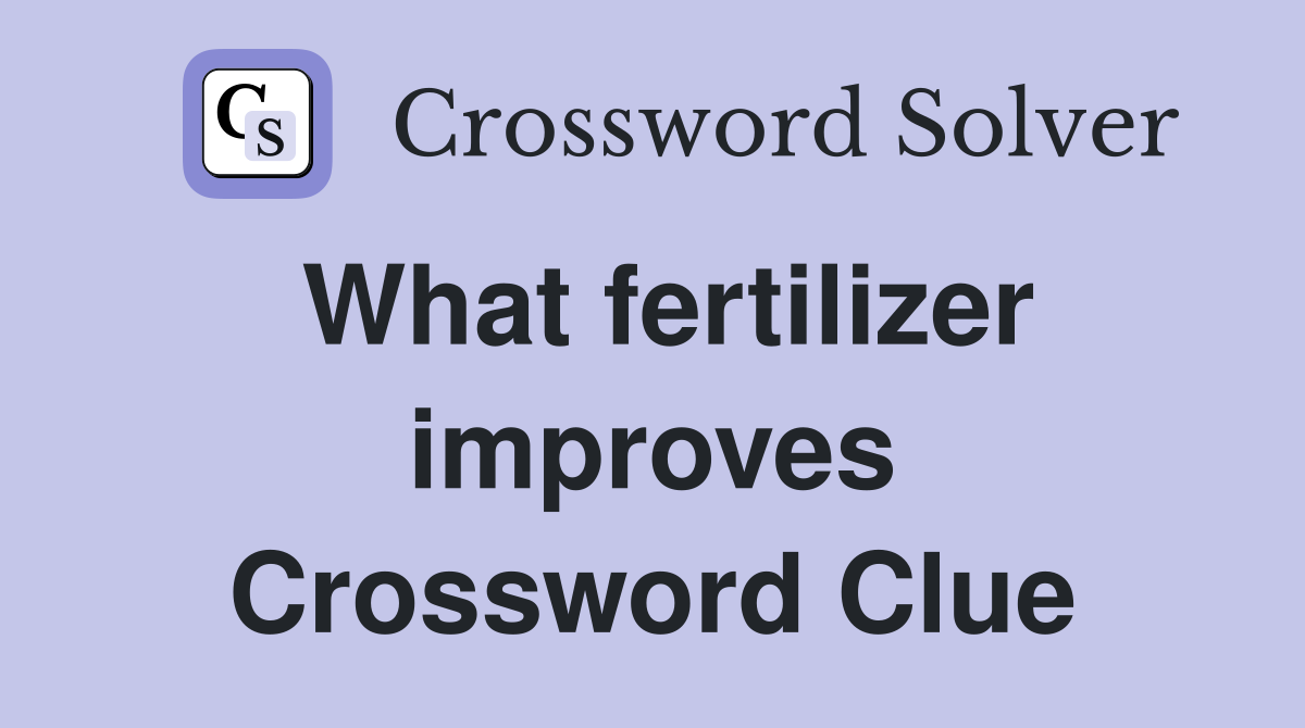 What fertilizer improves Crossword Clue