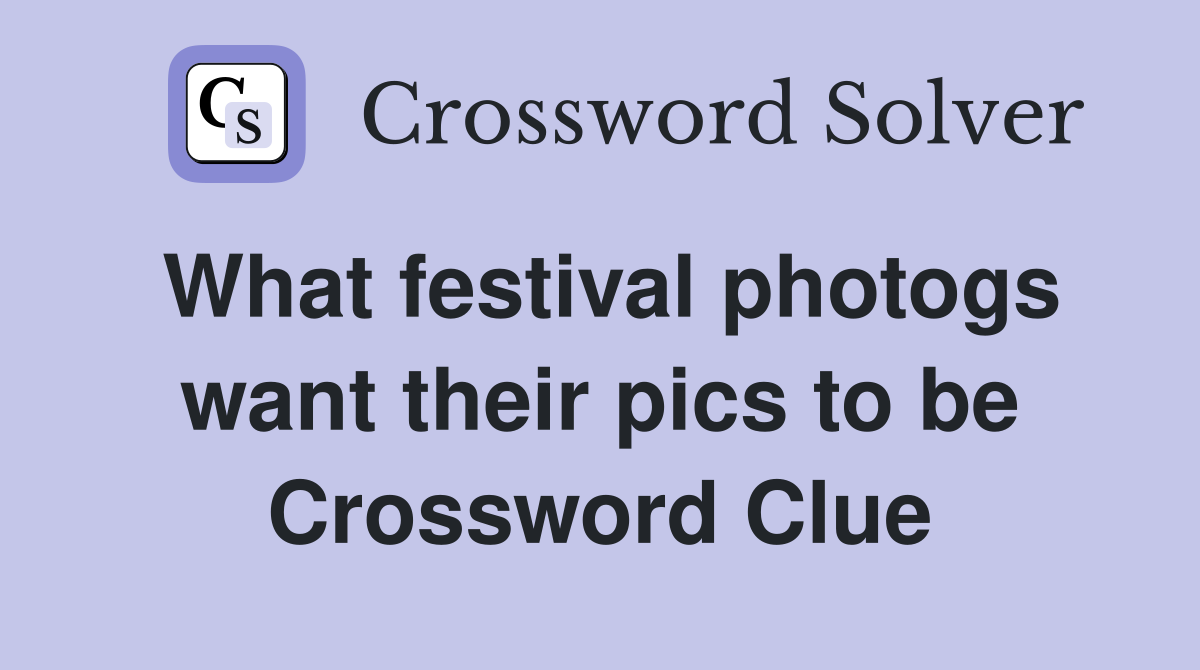 What festival photogs want their pics to be Crossword Clue