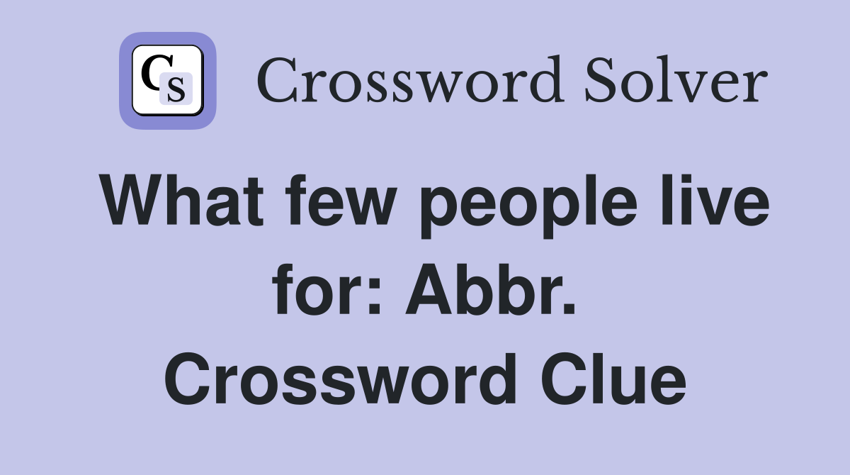 What few people live for: Abbr. Crossword Clue