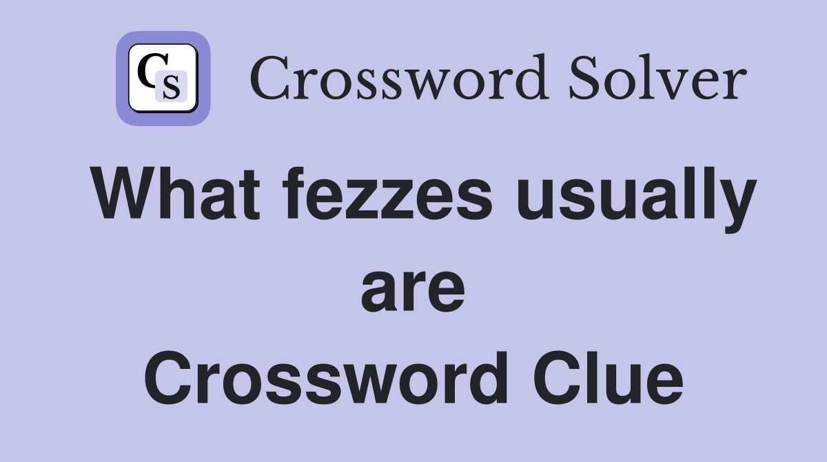 What fezzes usually are Crossword Clue