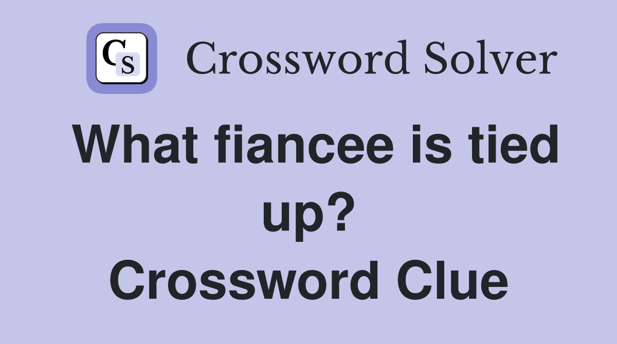 What fiancee is tied up? Crossword Clue