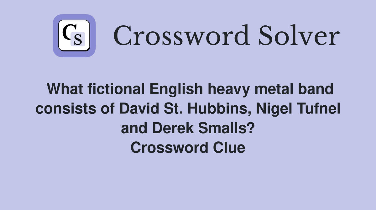 What fictional English heavy metal band consists of David St. Hubbins, Nigel Tufnel and Derek Smalls? Crossword Clue