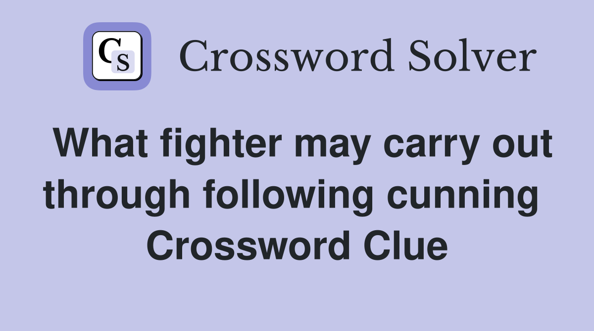 What fighter may carry out through following cunning  Crossword Clue