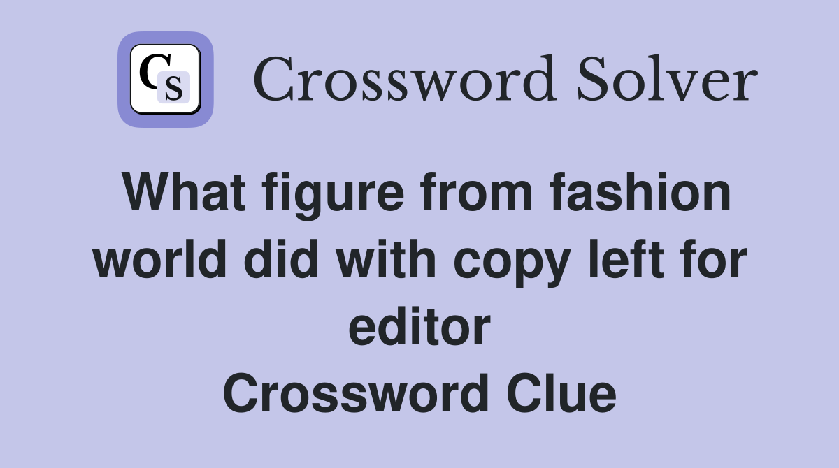 What figure from fashion world did with copy left for editor Crossword Clue