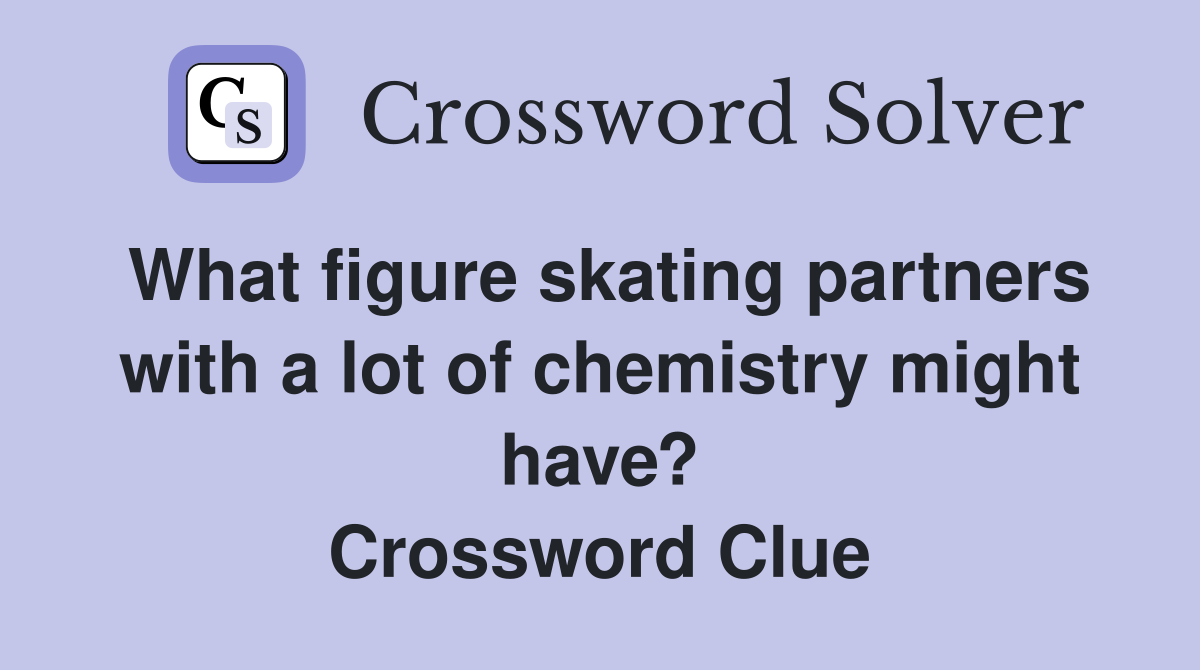 What figure skating partners with a lot of chemistry might have? Crossword Clue