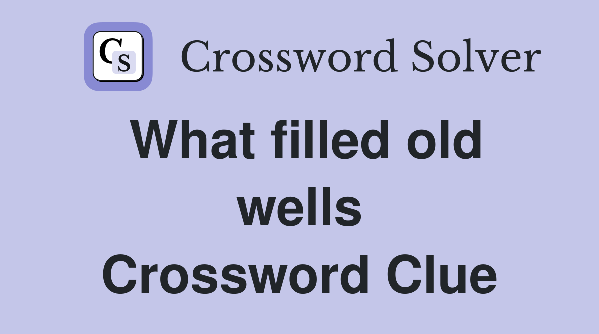 What filled old wells Crossword Clue