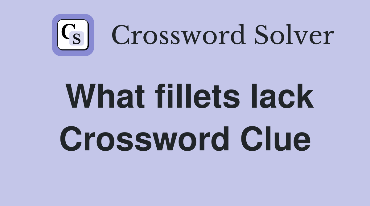 What fillets lack Crossword Clue