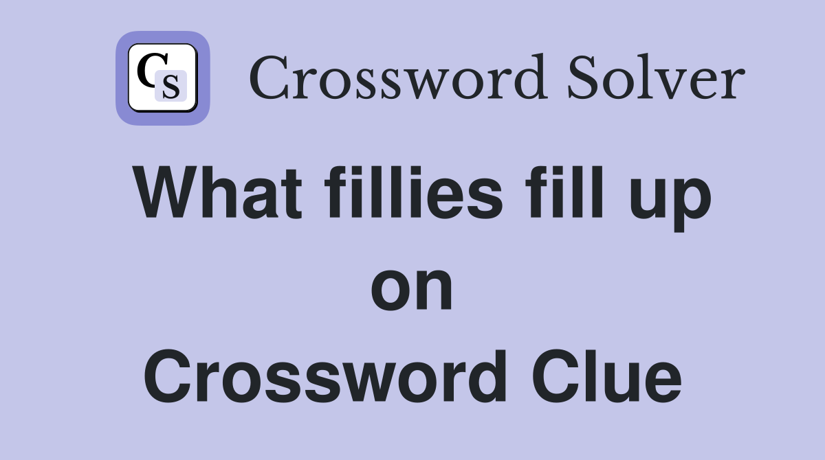 What fillies fill up on Crossword Clue