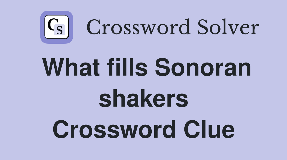 What fills Sonoran shakers Crossword Clue