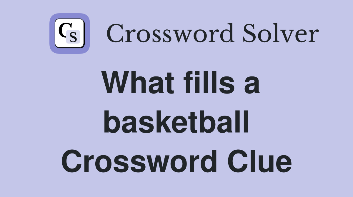 What fills a basketball Crossword Clue