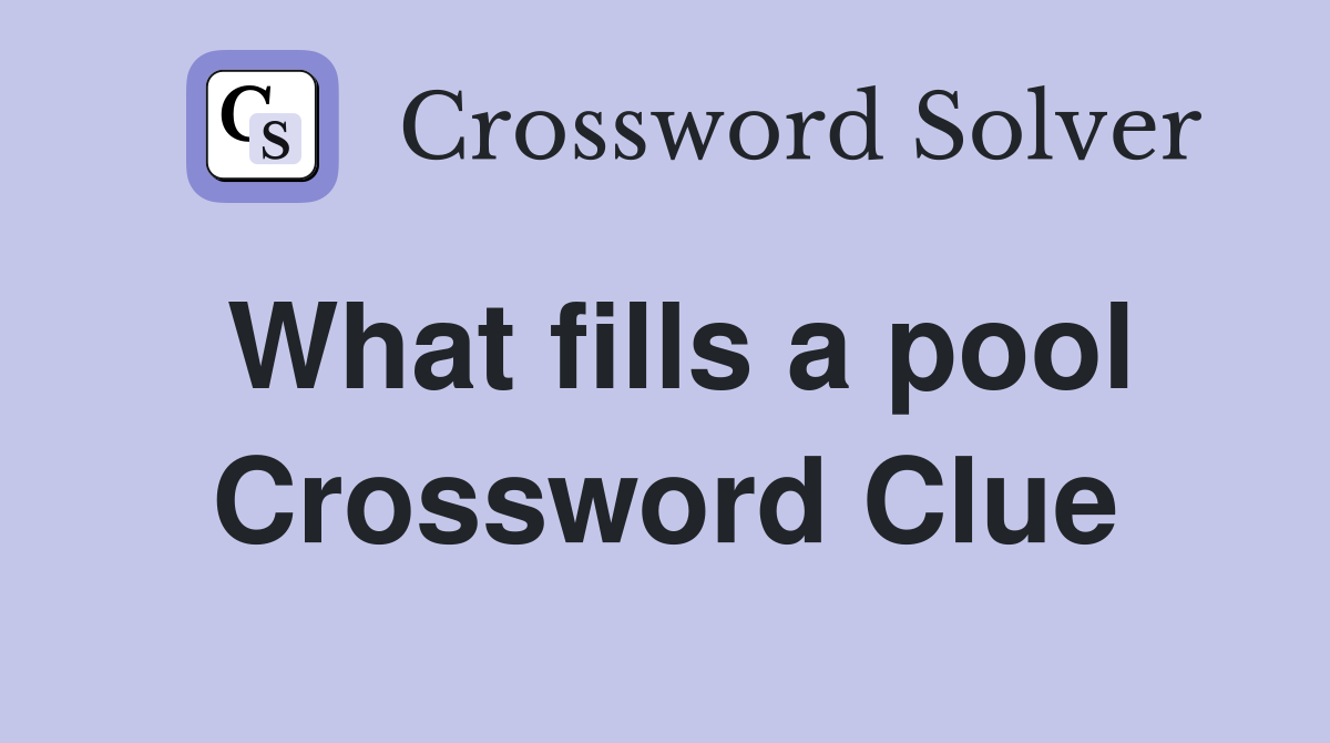 What fills a pool Crossword Clue