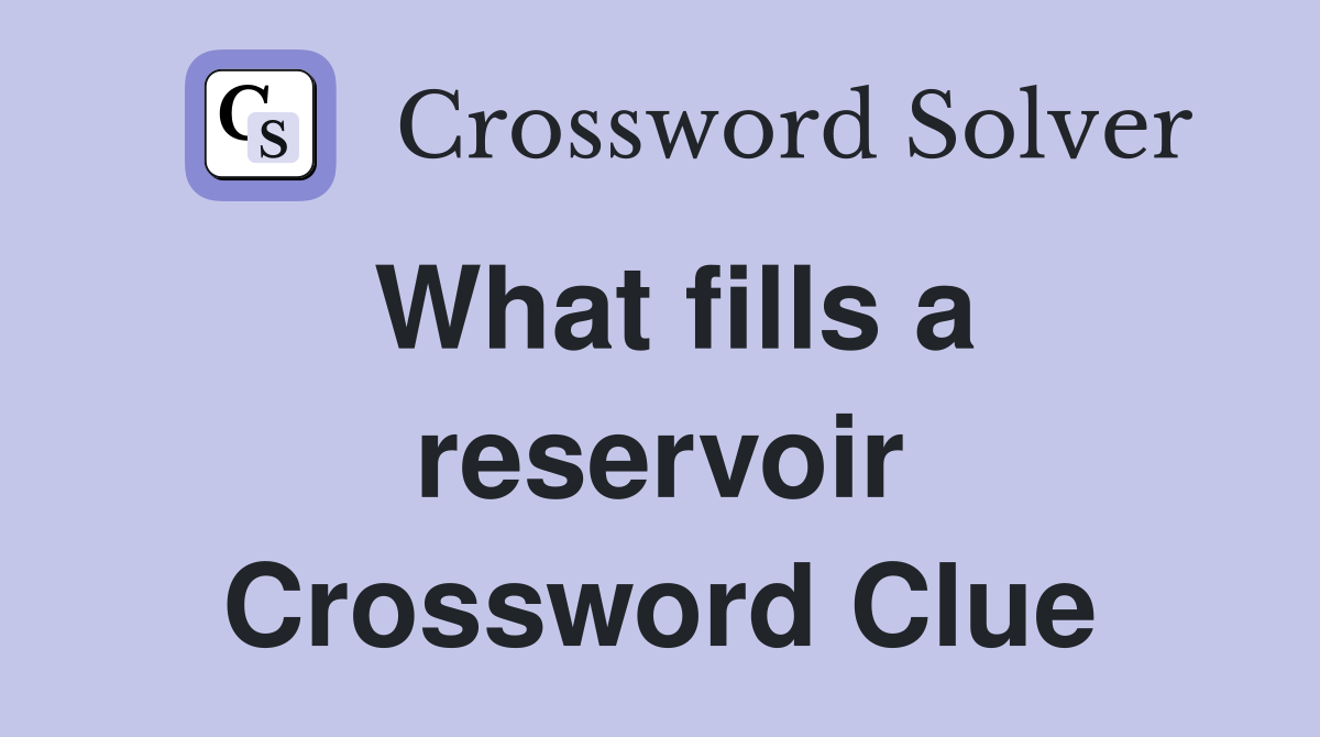 What fills a reservoir Crossword Clue