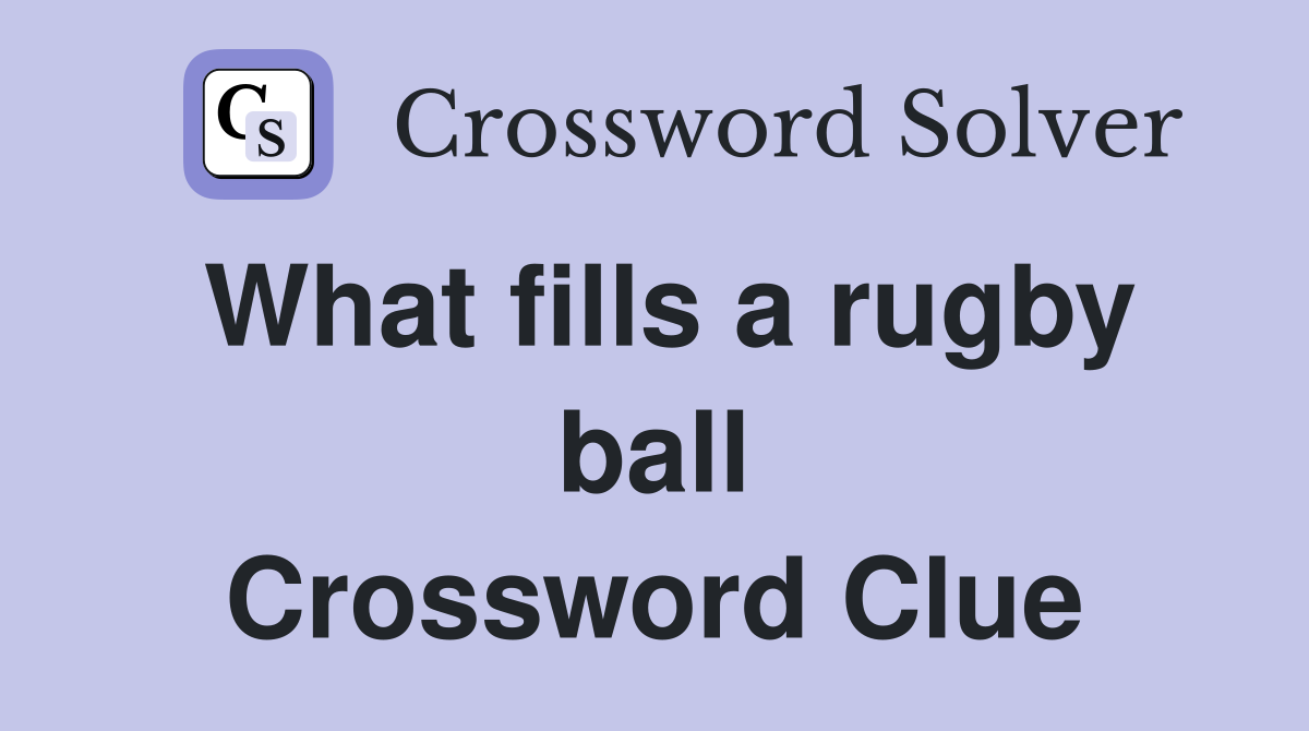 What fills a rugby ball Crossword Clue