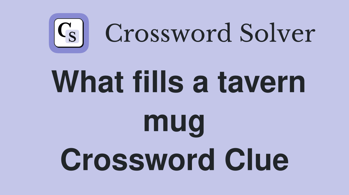 What fills a tavern mug Crossword Clue