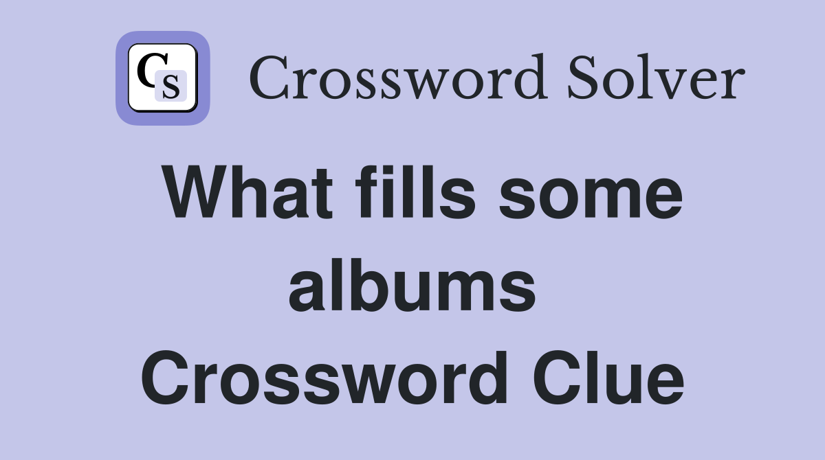 What fills some albums Crossword Clue