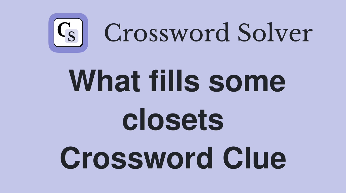 What fills some closets Crossword Clue