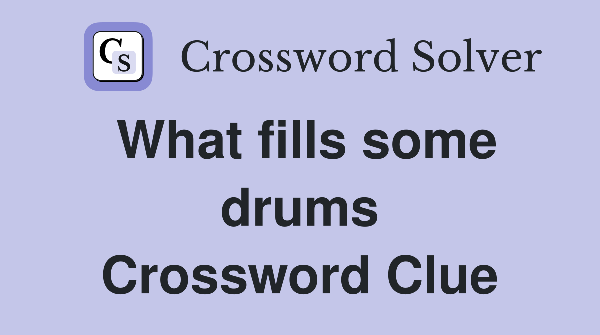 What fills some drums Crossword Clue