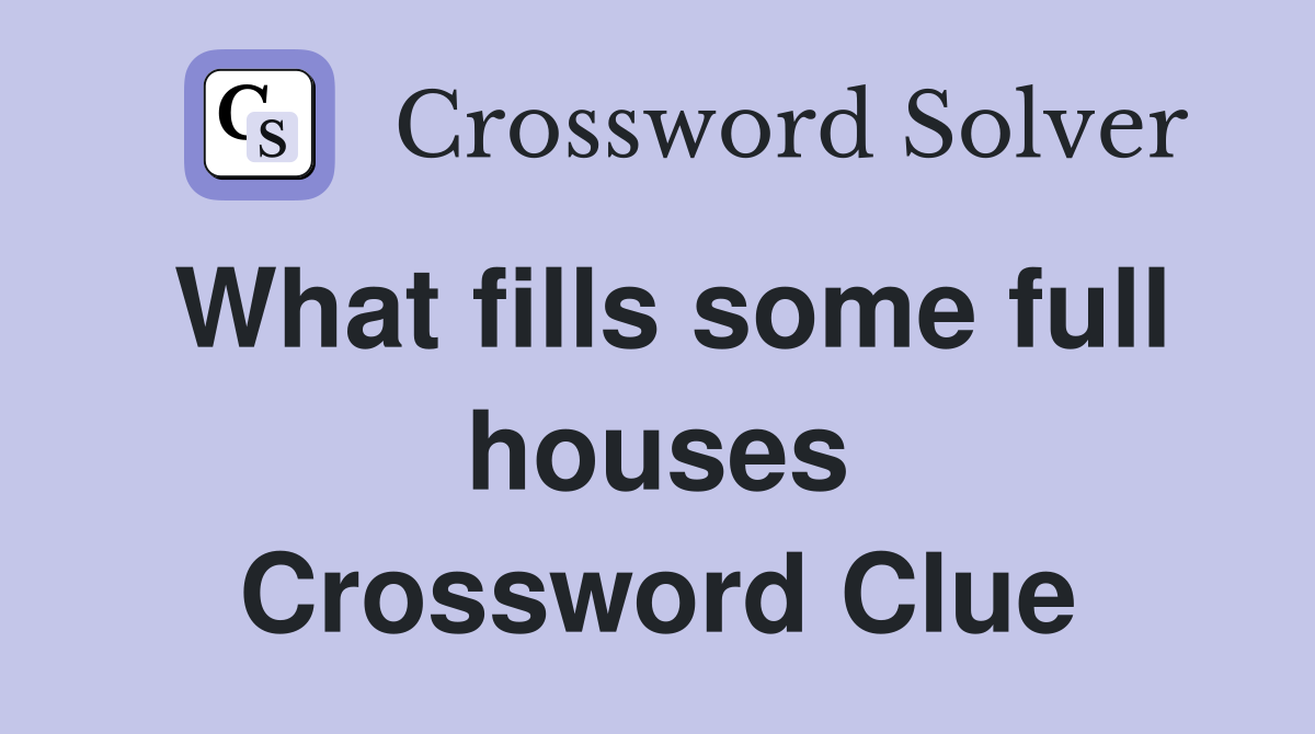What fills some full houses Crossword Clue