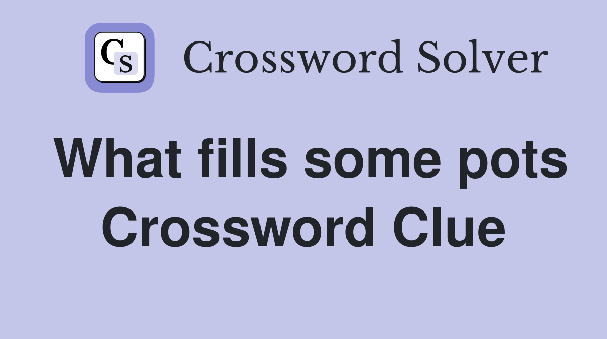 What fills some pots Crossword Clue