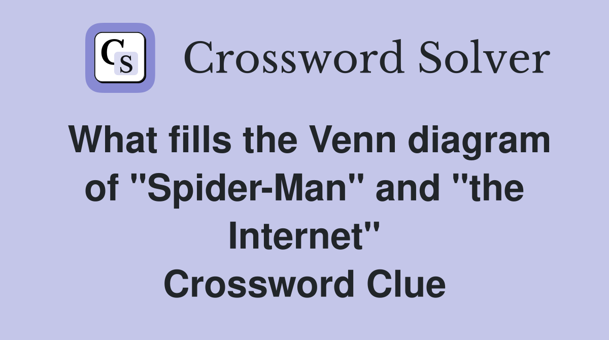What fills the Venn diagram of "Spider-Man" and "the Internet" Crossword Clue