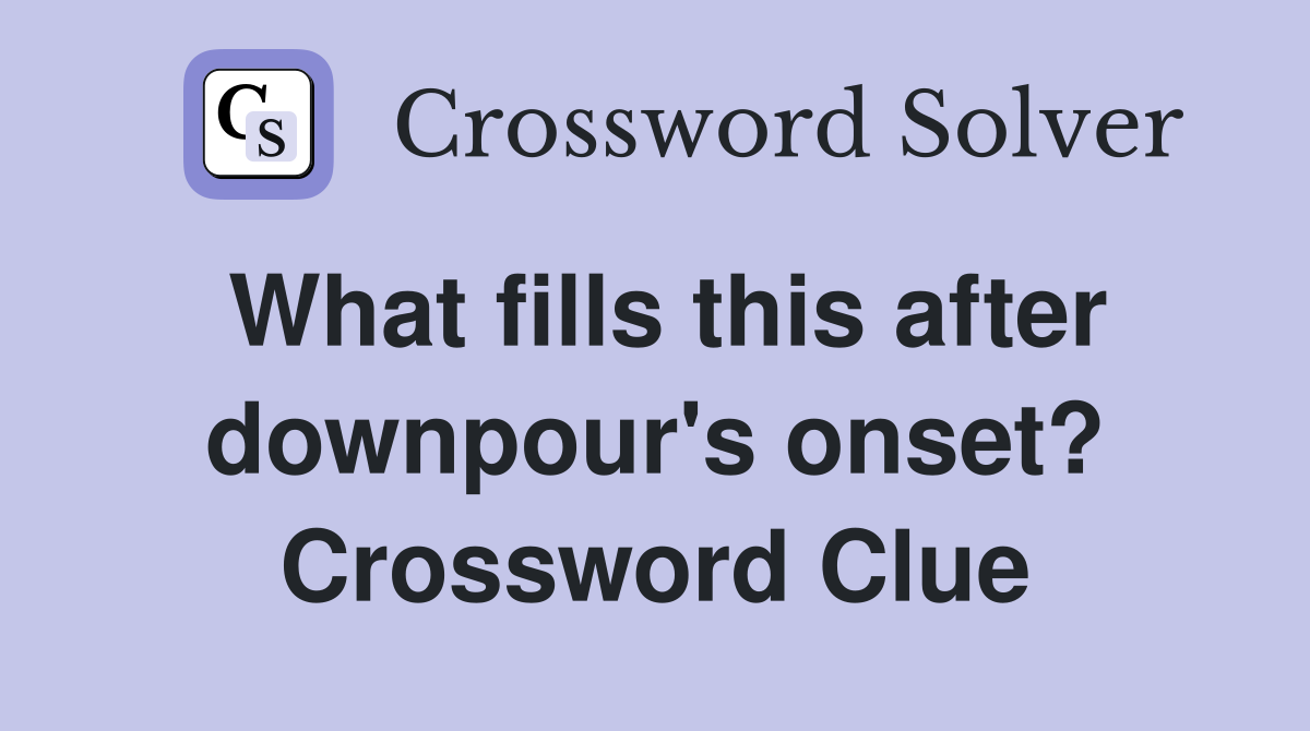 What fills this after downpour's onset? Crossword Clue