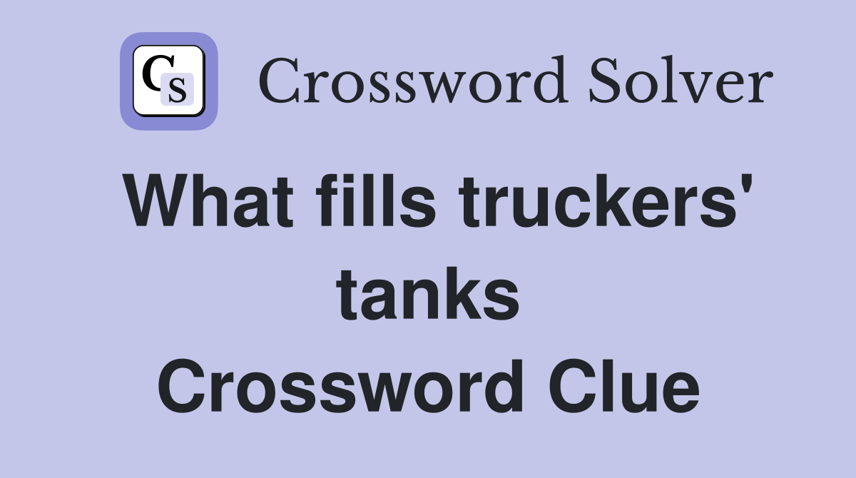 What fills truckers' tanks Crossword Clue