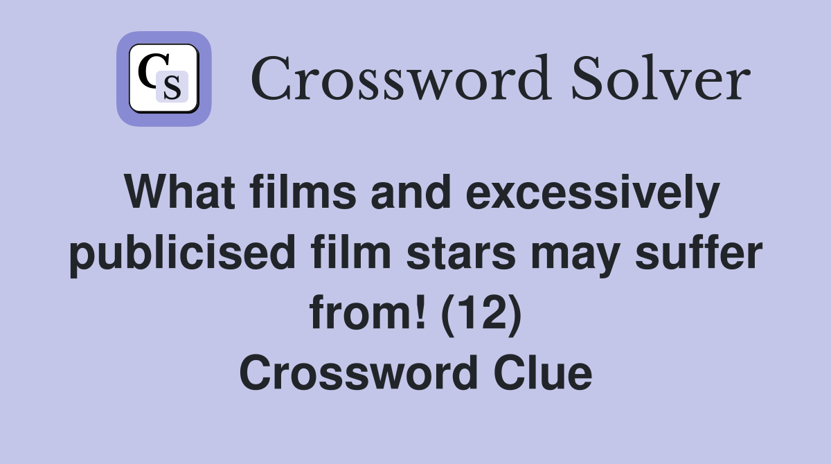 What films and excessively publicised film stars may suffer from! (12) Crossword Clue