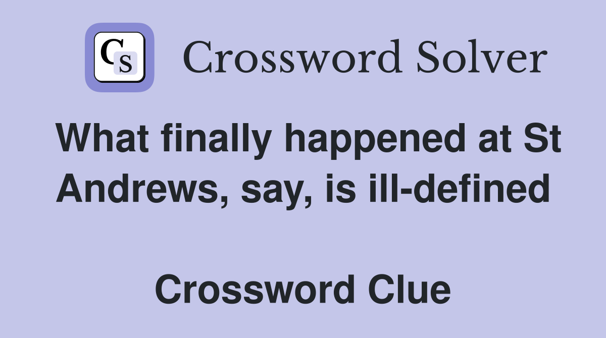 What finally happened at St Andrews, say, is ill-defined  Crossword Clue