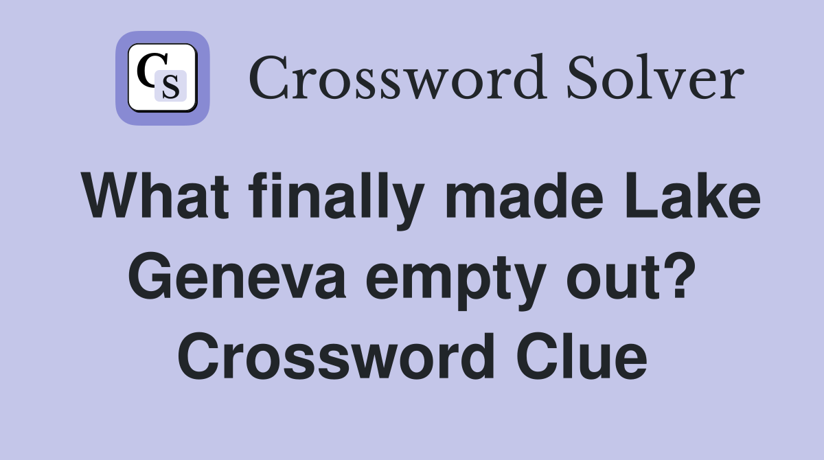 What finally made Lake Geneva empty out? Crossword Clue