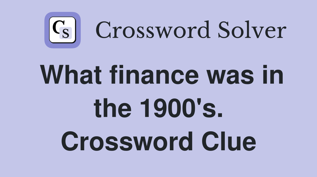 What finance was in the 1900's. Crossword Clue