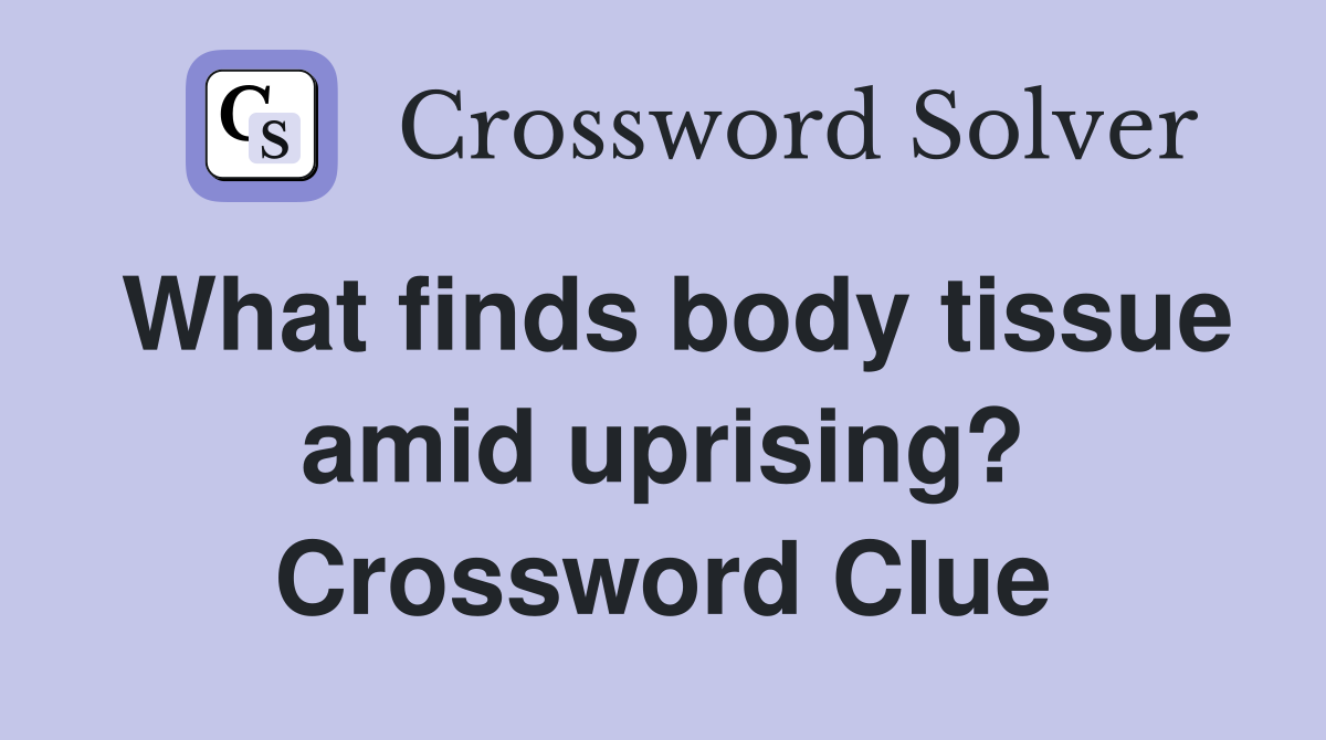 What finds body tissue amid uprising? Crossword Clue