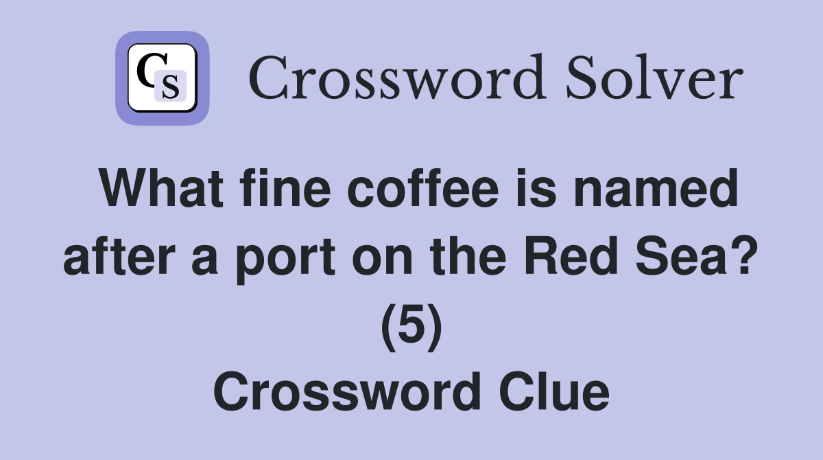 What fine coffee is named after a port on the Red Sea? (5) Crossword Clue