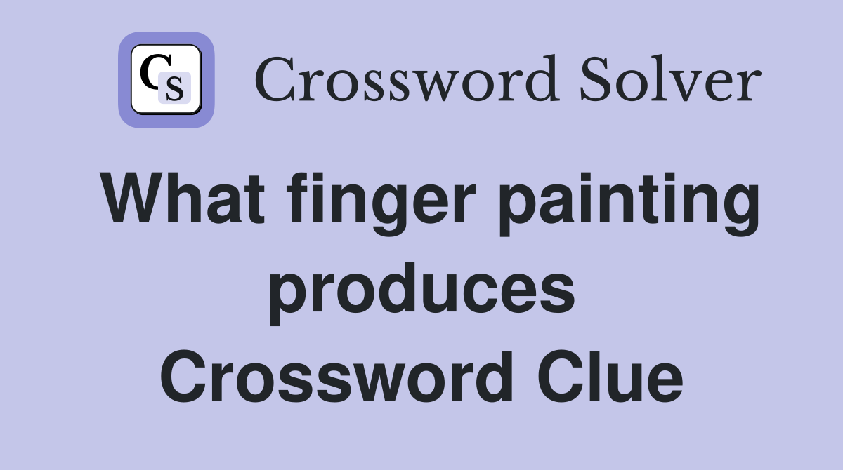 What finger painting produces Crossword Clue