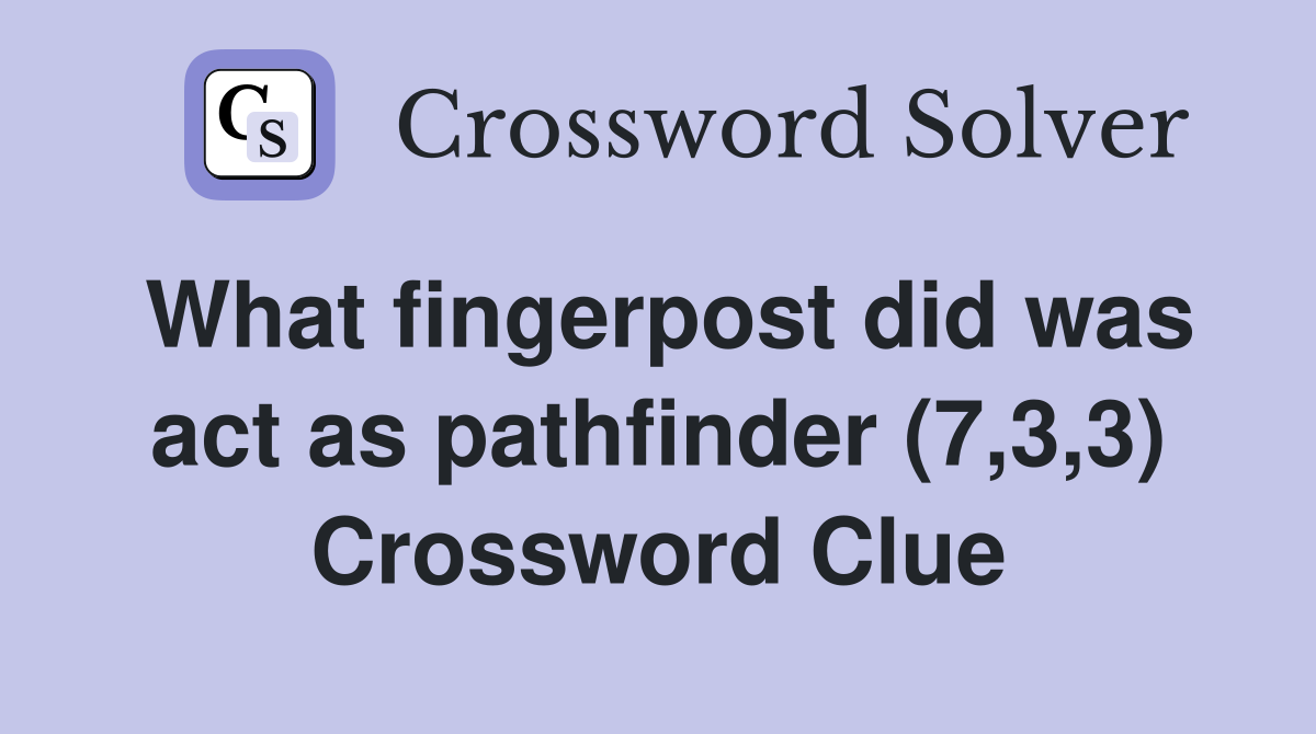 What fingerpost did was act as pathfinder (7,3,3) Crossword Clue